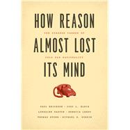 How Reason Almost Lost Its Mind by Erickson, Paul; Klein, Judy L.; Daston, Lorraine; Lemov, Rebecca; Sturm, Thomas, 9780226324159