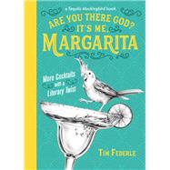 Are You There God? It's Me, Margarita More Cocktails with a Literary Twist by Federle, Tim; Mortimer, Lauren, 9780762464159