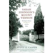 Sarah Johnson's Mount Vernon The Forgotten History of an American Shrine by Casper, Scott E., 9780809084159