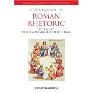 A Companion to Roman Rhetoric by Dominik, William; Hall, Jon, 9781444334159