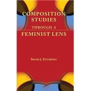 Composition Studies Through a Feminist Lens by Stenberg, Shari J., 9781602354159