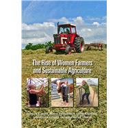 The Rise of Women Farmers and Sustainable Agriculture by Sachs, Carolyn E.; Barbercheck, Mary E.; Brasier, Kathryn J.; Kiernan, Nancy Ellen; Terman, Anna Rachel, 9781609384159