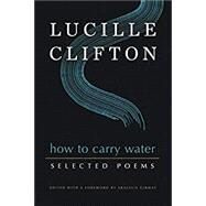How to Carry Water: Selected Poems of Lucille Clifton by Clifton, Lucille ; Girmay, Aracelis, 9781950774159