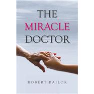THE MIRACLE DOCTOR by Robert Bailor, 9798823034159