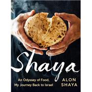 Shaya An Odyssey of Food, My Journey Back to Israel: A Cookbook by Shaya, Alon, 9780451494160