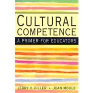 Cultural Competence A Primer for Educators (with InfoTrac) by Diller, Jerry; Moule, Jean, 9780534584160