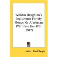 William Haughton's Englishmen For My Money, Or A Woman Will Have Her Will by Baugh, Albert Croll, 9780548754160