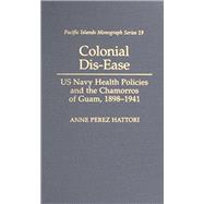 Colonial Dis-Ease: US Navy Health Policies and the Chamorros of Guam, 1898�1941 by Anne Perez Hattori, 9780824894160