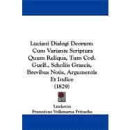 Luciani Dialogi Deorum : Cum Variante Scriptura Quum Reliqua, Tum Cod. Guelf. , Scholiis Graecis, Brevibus Notis, Argumentis et Indice (1829) by Lucianus; Fritzsche, Francsicus Volkmarus, 9781104274160