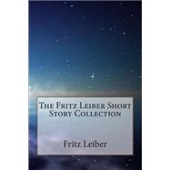 The Fritz Leiber Short Story Collection by Leiber, Fritz, 9781502564160