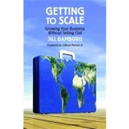 Getting to Scale Growing Your Business Without Selling Out by Bamburg, Jill, 9781576754160