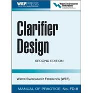 Clarifier Design: WEF Manual of Practice No. FD-8 by Water Environment Federation, 9780071464161