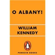 O Albany! by Kennedy, William, 9780140074161