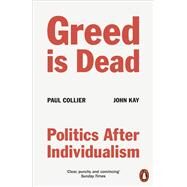 Greed Is Dead Politics After Individualism by Collier, Paul, 9780141994161
