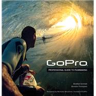 GoPro Professional Guide to Filmmaking [covers the HERO4 and all GoPro cameras] by Schmidt, Bradford; Thompson, Brandon, 9780321934161