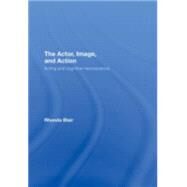 The Actor, Image, and Action: Acting and Cognitive Neuroscience by Blair; Rhonda, 9780415774161