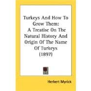 Turkeys and How to Grow Them : A Treatise on the Natural History and Origin of the Name of Turkeys (1897) by Myrick, Herbert, 9780548674161
