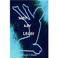 Not My Legs! by Hession, Penelope S., 9780615204161