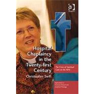 Hospital Chaplaincy in the Twenty-first Century: The Crisis of Spiritual Care on the NHS by Swift,Christopher, 9780754664161