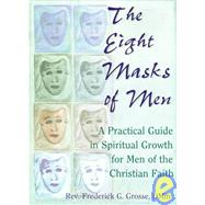 The Eight Masks of Men: A Practical Guide in Spiritual Growth for Men of the Christian Faith by Grosse; Frederick, 9780789004161