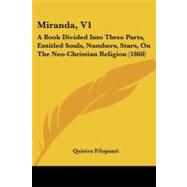 Miranda, V1 : A Book Divided into Three Parts, Entitled Souls, Numbers, Stars, on the Neo-Christian Religion (1860) by Filopanti, Quirico, 9781104194161