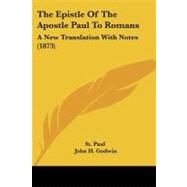 Epistle of the Apostle Paul to Romans : A New Translation with Notes (1873) by Paul, the Apostle, Saint; Godwin, John H., 9781104264161