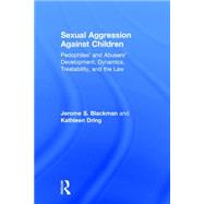 Sexual Aggression Against Children: Pedophiles and Abusers' Development, Dynamics, Treatability, and the Law by Blackman; Jerome, 9781138924161