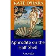 Aphrodite on the Half Shell by O'Hara, Kate, 9781501014161