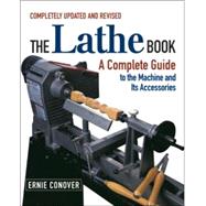 Lathe Book : A Complete Guide to the Machine and Its Accessories by CONOVER, ERNIE, 9781561584161