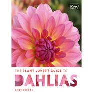 The Plant Lover's Guide to Dahlias by Vernon, Andy, 9781604694161