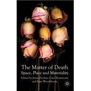 The Matter of Death Space, Place and Materiality by Hockey, Jenny; Woodthorpe, Kate; Komaromy, Carol, 9780230224162