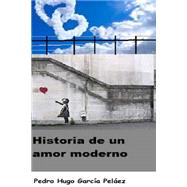 Historia De Un Amor Moderno by Pelez, D. Pedro Hugo Garca, 9781508654162