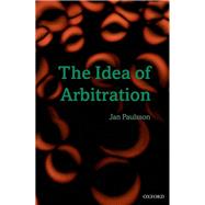 The Idea of Arbitration by Paulsson, Jan, 9780199564163