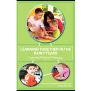 Learning Together in the Early Years : Exploring Relational Pedagogy by Papatheodorou, Theodora; Moyles, Janet R., 9780203894163