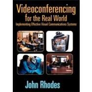 Videoconferencing for the Real World: Implementing Effective Visual Communications Systems by Rhodes; John, 9780240804163