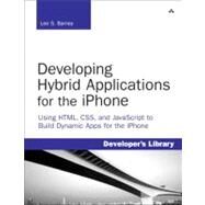 Developing Hybrid Applications for the iPhone Using HTML, CSS, and JavaScript to Build Dynamic Apps for the iPhone: Using HTML, CSS, and JavaScript to Build Dynamic Apps for the iPhone by Barney, Lee, 9780321604163