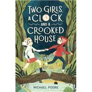 Two Girls, a Clock, and a Crooked House by Poore, Michael, 9780525644163