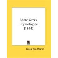 Some Greek Etymologies by Wharton, Edward Ross, 9780548894163