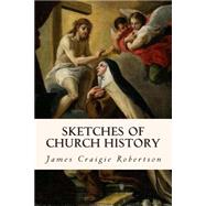 Sketches of Church History by Robertson, James Craigie, 9781508404163