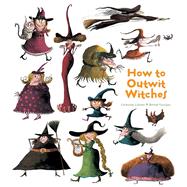 How to Outwit Witches by Leblanc, Catherine; Garrigue, Roland, 9781608874163