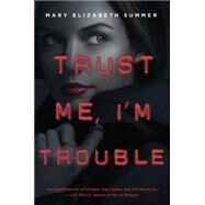 Trust Me, I'm Trouble by SUMMER, MARY ELIZABETH, 9780385744164