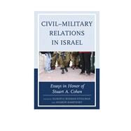 CivilMilitary Relations in Israel Essays in Honor of Stuart A. Cohen by Rosman-Stollman, Elisheva; Kampinsky, Aharon; Barak, Oren; Ben-Ari, Eyal; Cohen, Amichai; Cohen, Asher; Gal, Reuven; Kampinsky, Aharon; Krebs, Ronald; Levy, Yagil; Libel, Tamir; Oren, Amiram; Peri, Yoram; Rosman-Stollman, Elisheva; Sasson-Levy, Orna; Sher, 9780739194164
