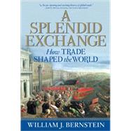A Splendid Exchange How Trade Shaped the World by Bernstein, William J., 9780802144164