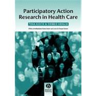 Participatory Action Research in Health Care by Koch, Tina; Kralik, Debbie, 9781405124164