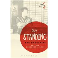 The Precariat The New Dangerous Class by Standing, Guy, 9781474294164