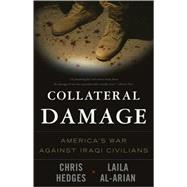 Collateral Damage America's War Against Iraqi Civilians by Hedges, Chris; Al-Arian, Laila; Richards, Eugene, 9781568584164