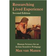 Researching Lived Experience, Second Edition: Human Science for an Action Sensitive Pedagogy by van Manen,Max, 9781629584164