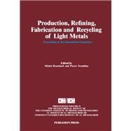 Production, Refining, Fabrication and Recycling of Light Metals : Proceedings of the International Symposium on Production, Refining, Fabrication and Recycling of Light Metals, Hamilton, Ontario, August 26-30, 1990 by International Symposium on Production, Refining, Fabrication, and Recycling of Light Metals (1990 : Hamilton, Ont.); Tremblay, Pierre; Bouchard, Michel; Conference of Metallurgists (29th : 1990 : Hamilton, Ont.), 9780080404165