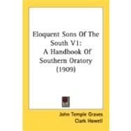 Eloquent Sons of the South V1 : A Handbook of Southern Oratory (1909) by Graves, John Temple; Howell, Clark; Williams, Walter, 9780548874165
