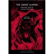The Ghost Slayers Thrilling Tales of Occult Detection by Ashley, Mike, 9780712354165